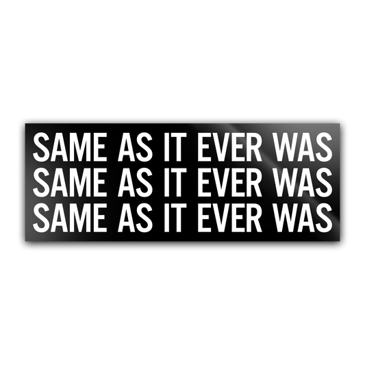 Same As It Ever Was Bumper Sticker